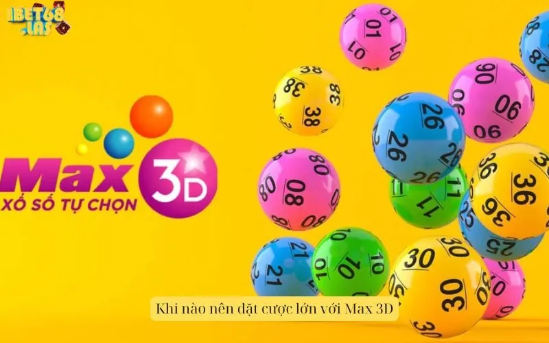 Khi nào nên đặt cược lớn với Max 3D
