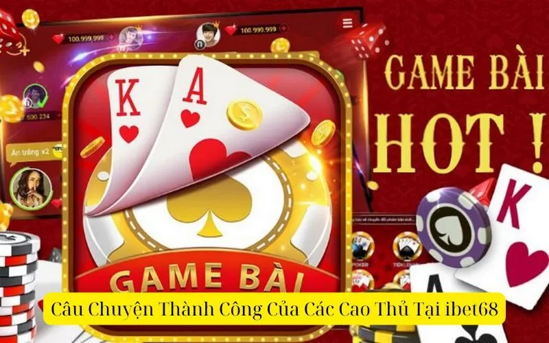 Câu Chuyện Thành Công Của Các Cao Thủ Tại ibet68