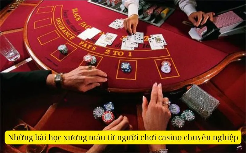 Những bài học xương máu từ người chơi casino chuyên nghiệp